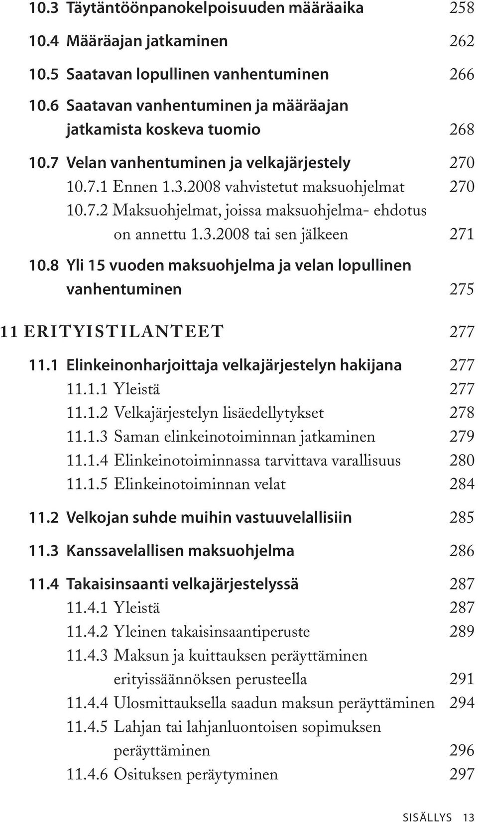 8 Yli 15 vuoden maksuohjelma ja velan lopullinen vanhentuminen 275 11 ERITYISTILANTEET 277 11.1 Elinkeinonharjoittaja velkajärjestelyn hakijana 277 11.1.1 Yleistä 277 11.1.2 Velkajärjestelyn lisäedellytykset 278 11.