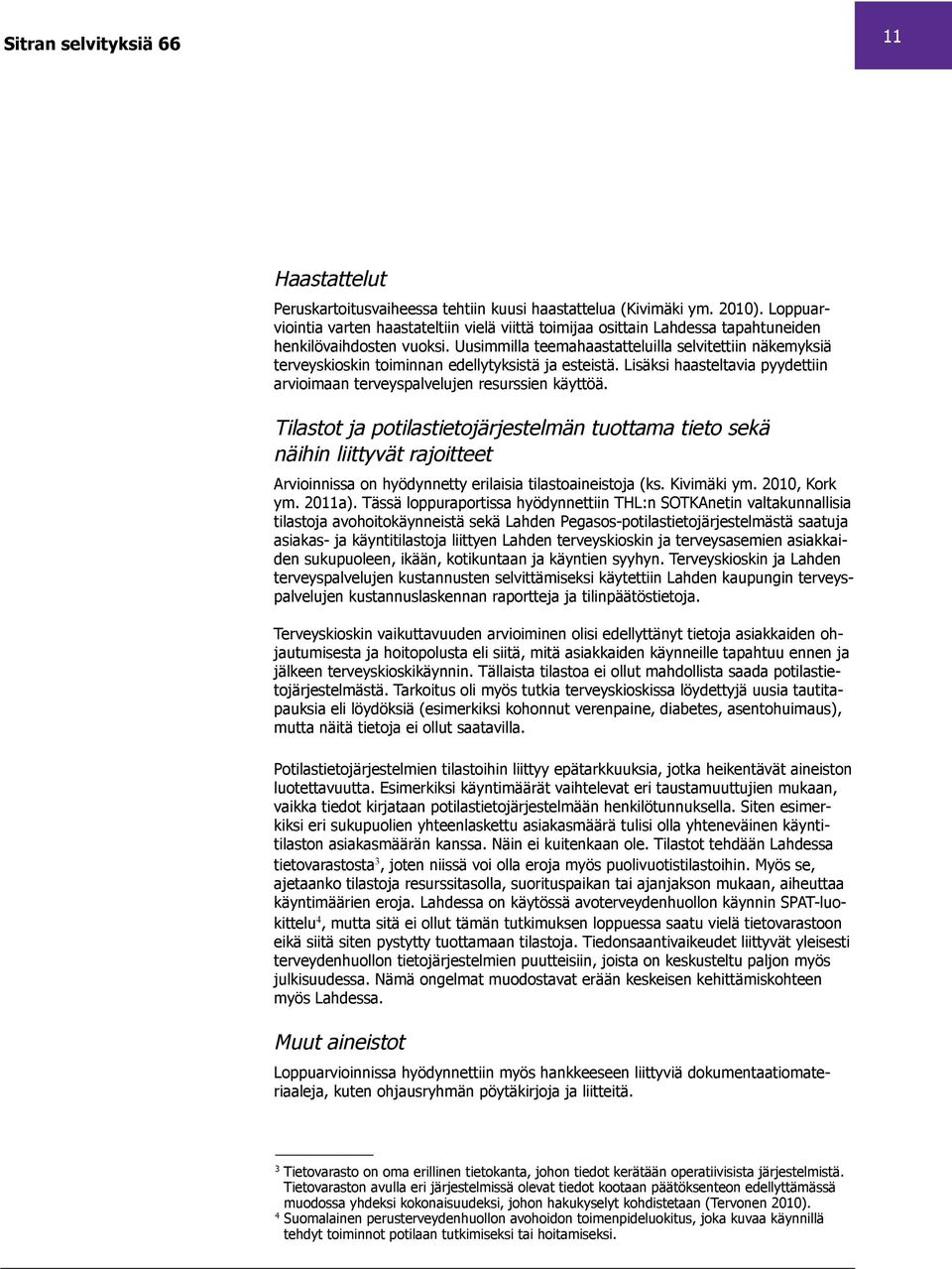 Uusimmilla teemahaastatteluilla selvitettiin näkemyksiä terveyskioskin toiminnan edellytyksistä ja esteistä. Lisäksi haasteltavia pyydettiin arvioimaan terveyspalvelujen resurssien käyttöä.