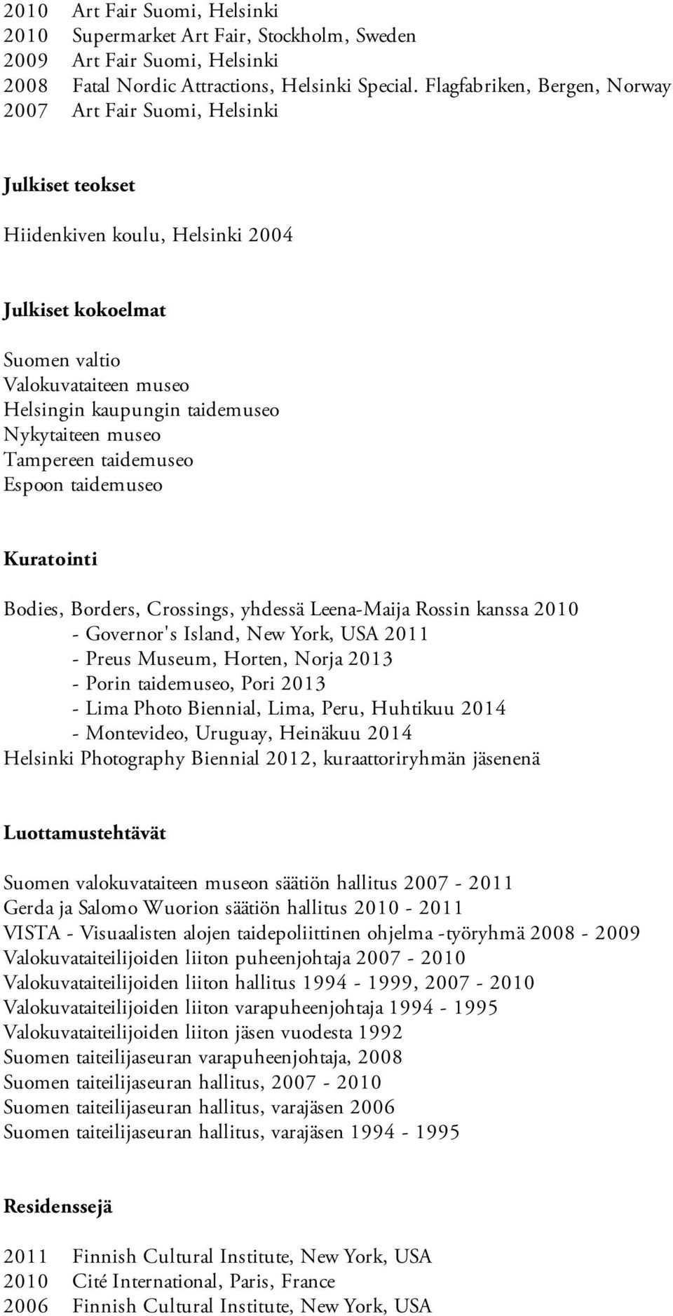 Nykytaiteen museo Tampereen taidemuseo Espoon taidemuseo Kuratointi Bodies, Borders, Crossings, yhdessä Leena-Maija Rossin kanssa 2010 - Governor's Island, New York, USA 2011 - Preus Museum, Horten,
