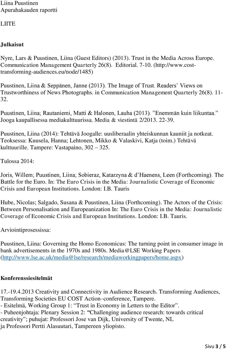 in Communication Management Quarterly 26(8). 11-32. Puustinen, Liina; Rautaniemi, Matti & Halonen, Lauha (2013). Enemmän kuin liikuntaa. Jooga kaupallisessa mediakulttuurissa.
