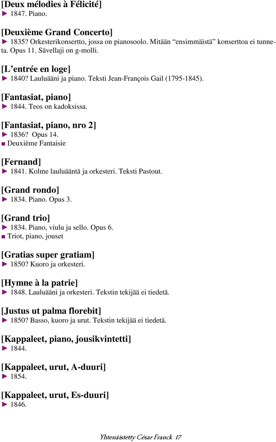 Deuxième Fantaisie [Fernand] 1841. Kolme lauluääntä ja orkesteri. Teksti Pastout. [Grand rondo] 1834. Piano. Opus 3. [Grand trio] 1834. Piano, viulu ja sello. Opus 6.
