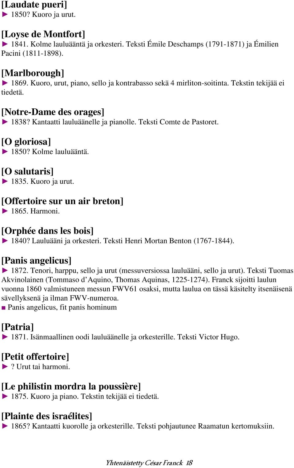 [O gloriosa] 1850? Kolme lauluääntä. [O salutaris] 1835. Kuoro ja urut. [Offertoire sur un air breton] 1865. Harmoni. [Orphée dans les bois] 1840? Lauluääni ja orkesteri.