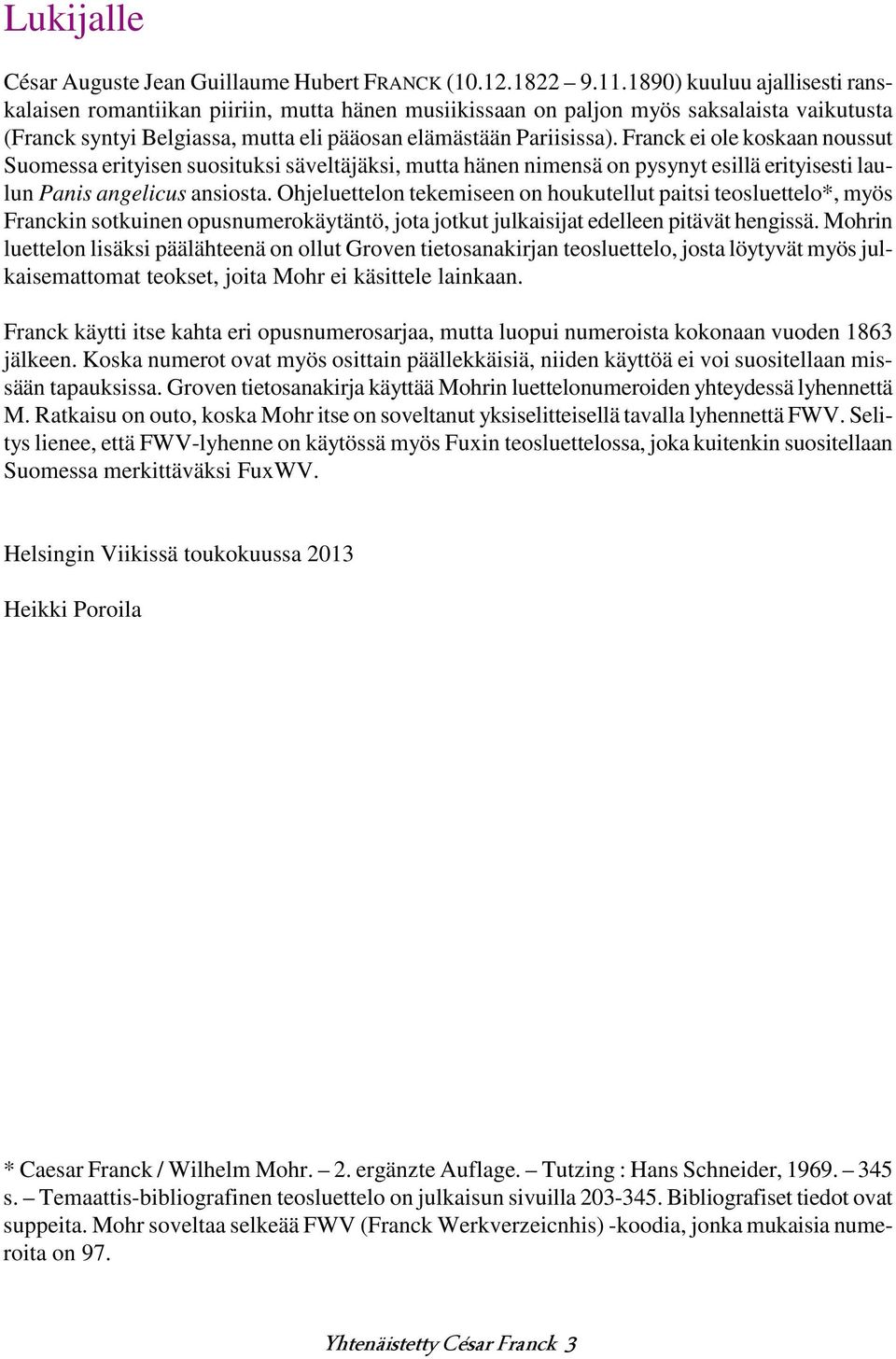 Franck ei ole koskaan noussut Suomessa erityisen suosituksi säveltäjäksi, mutta hänen nimensä on pysynyt esillä erityisesti laulun Panis angelicus ansiosta.