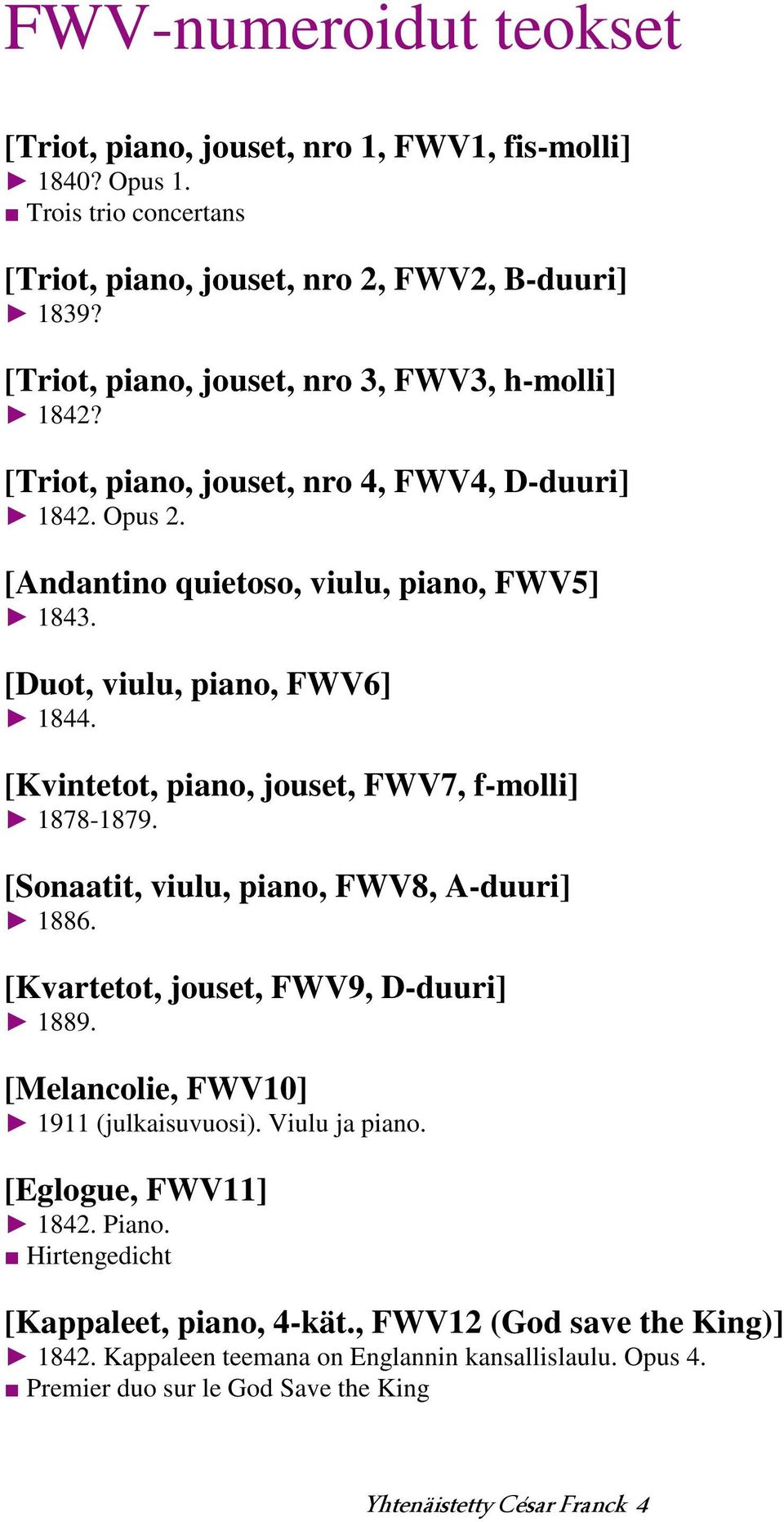 [Kvintetot, piano, jouset, FWV7, f-molli] 1878-1879. [Sonaatit, viulu, piano, FWV8, A-duuri] 1886. [Kvartetot, jouset, FWV9, D-duuri] 1889. [Melancolie, FWV10] 1911 (julkaisuvuosi).