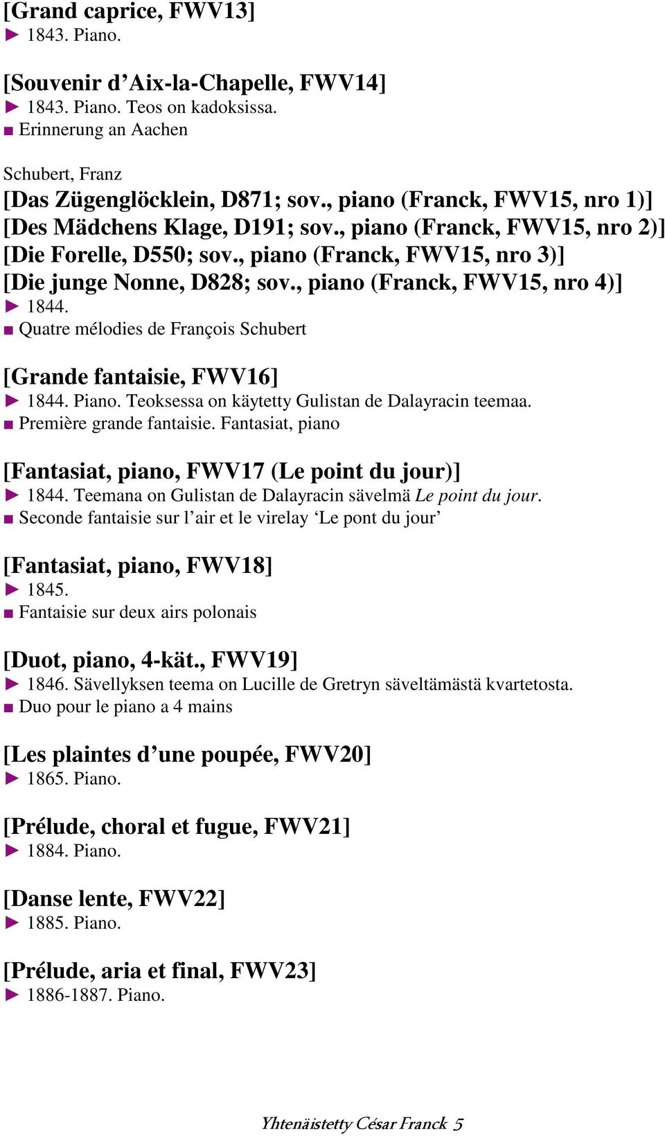 , piano (Franck, FWV15, nro 4)] 1844. Quatre mélodies de François Schubert [Grande fantaisie, FWV16] 1844. Piano. Teoksessa on käytetty Gulistan de Dalayracin teemaa. Première grande fantaisie.