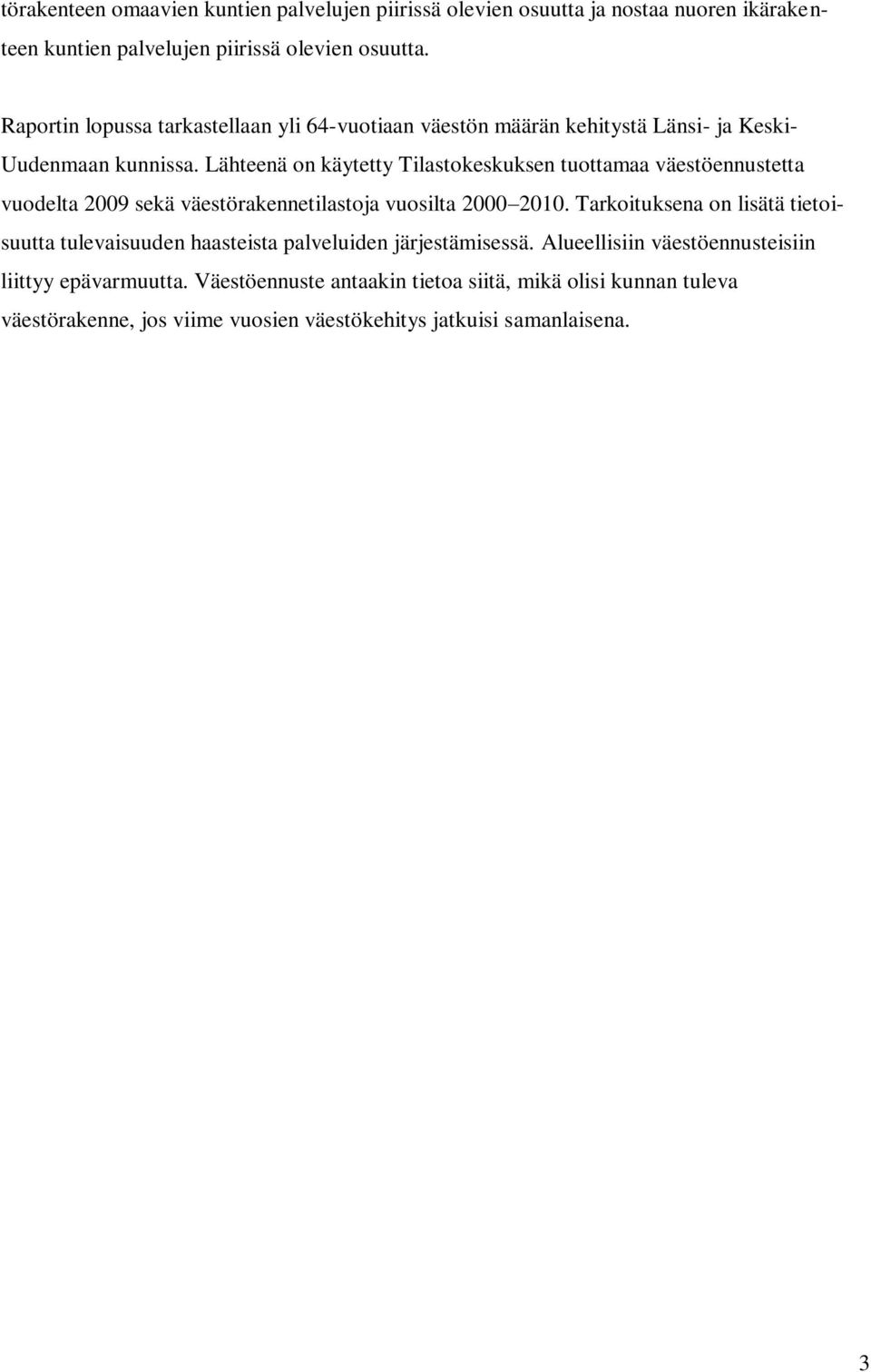 Lähteenä on käytetty Tilastokeskuksen tuottamaa väestöennustetta vuodelta 2009 sekä väestörakennetilastoja vuosilta 2000 2010.