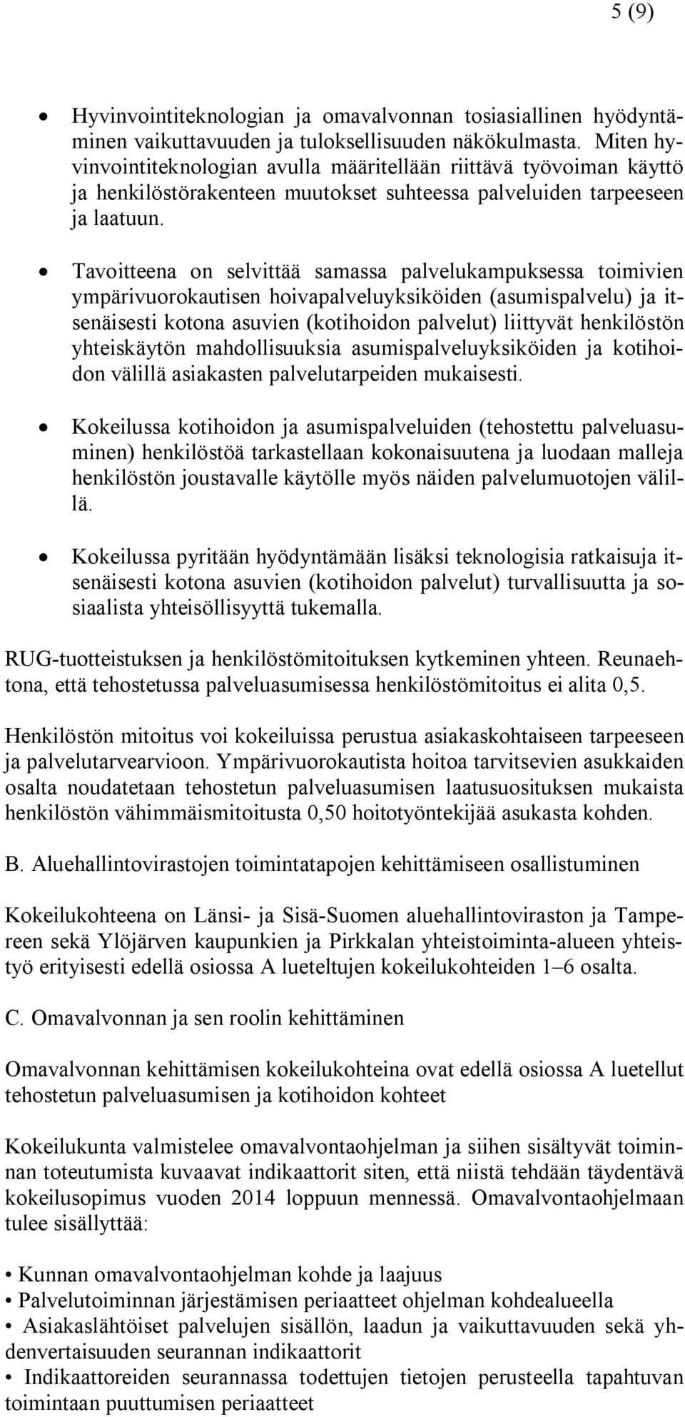 Tavoitteena on selvittää samassa palvelukampuksessa toimivien ympärivuorokautisen hoivapalveluyksiköiden (asumispalvelu) ja itsenäisesti kotona asuvien (kotihoidon palvelut) liittyvät henkilöstön
