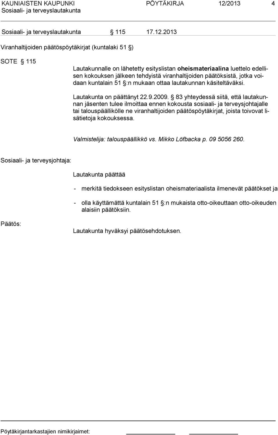 2013 Viranhaltijoiden päätöspöytäkirjat (kuntalaki 51 ) SOTE 115 Lautakunnalle on lähetetty esityslistan oheismateriaalina luettelo edellisen kokouksen jälkeen tehdyistä viranhaltijoiden päätöksistä,