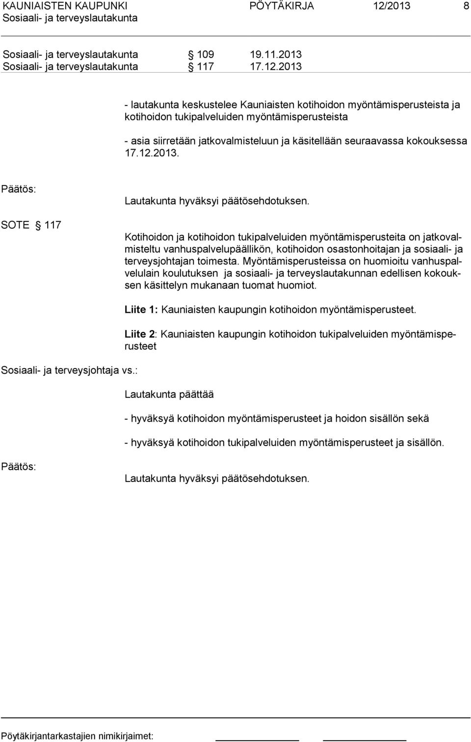 2013 - lautakunta keskustelee Kauniaisten kotihoidon myöntämisperusteista ja kotihoidon tukipalveluiden myöntämisperusteista - asia siirretään jatkovalmisteluun ja käsitellään seuraavassa kokouksessa