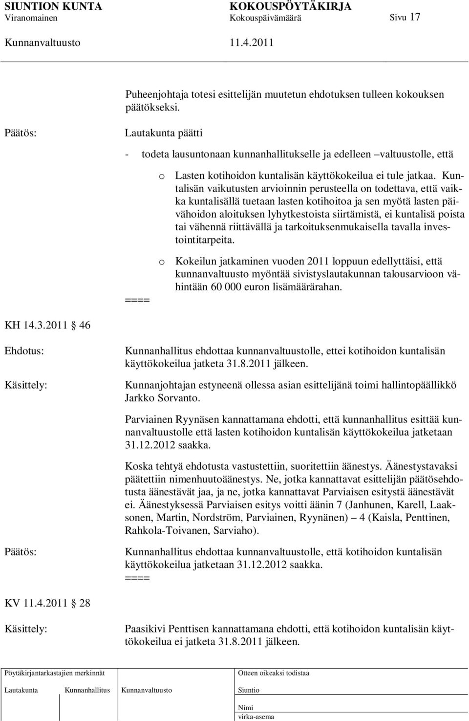 Kuntalisän vaikutusten arvioinnin perusteella on todettava, että vaikka kuntalisällä tuetaan lasten kotihoitoa ja sen myötä lasten päivähoidon aloituksen lyhytkestoista siirtämistä, ei kuntalisä