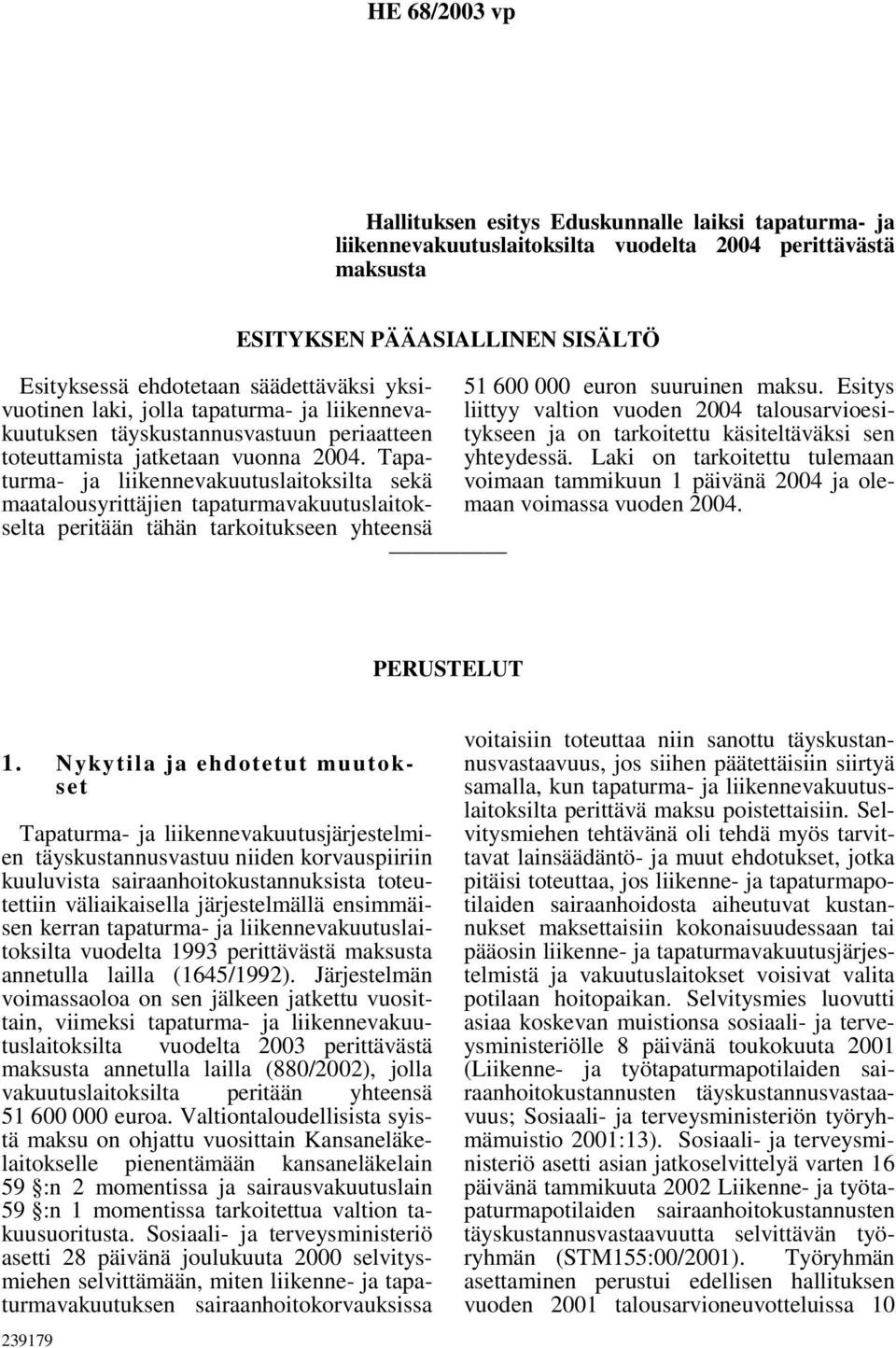 Tapaturma- ja liikennevakuutuslaitoksilta sekä maatalousyrittäjien tapaturmavakuutuslaitokselta peritään tähän tarkoitukseen yhteensä ESITYKSEN PÄÄASIALLINEN SISÄLTÖ 51 600 000 euron suuruinen maksu.