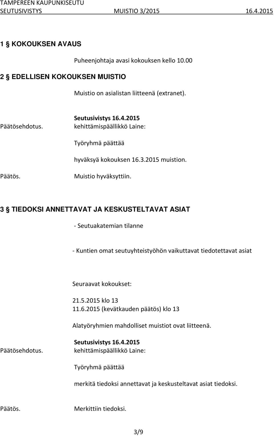 3 TIEDOKSI ANNETTAVAT JA KESKUSTELTAVAT ASIAT Seutuakatemian tilanne Kuntien omat seutuyhteistyöhön vaikuttavat tiedotettavat asiat