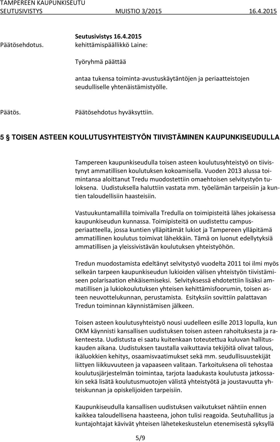 Vuoden 2013 alussa toimintansa aloittanut Tredu muodostettiin omaehtoisen selvitystyön tuloksena. Uudistuksella haluttiin vastata mm. työelämän tarpeisiin ja kuntien taloudellisiin haasteisiin.