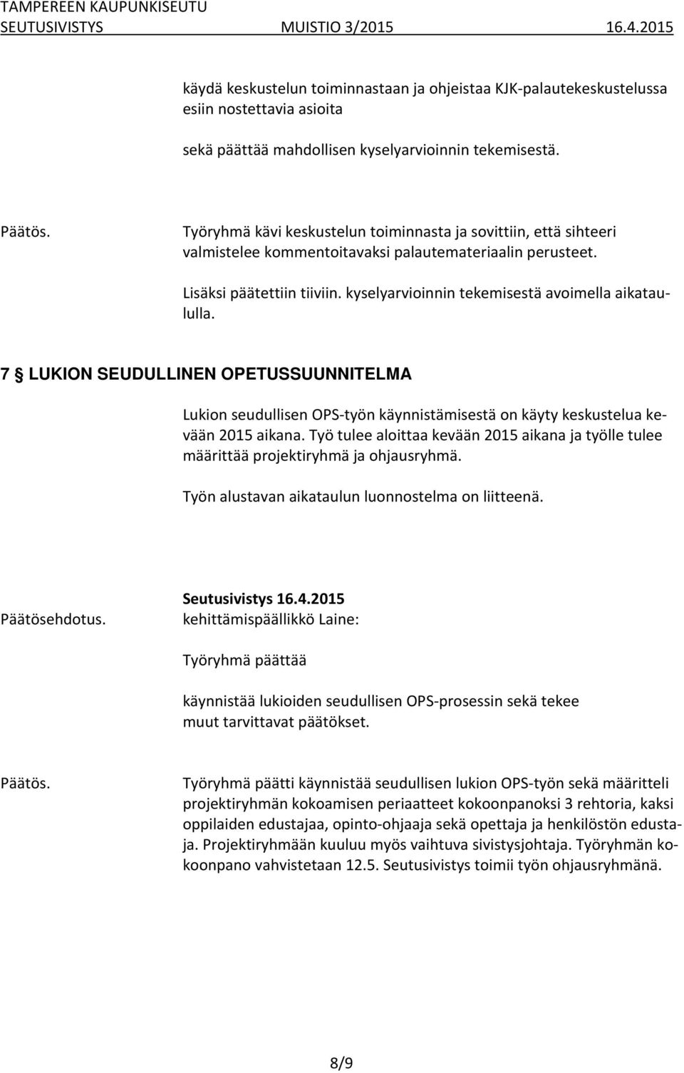 kyselyarvioinnin tekemisestä avoimella aikataululla. 7 LUKION SEUDULLINEN OPETUSSUUNNITELMA Lukion seudullisen OPS työn käynnistämisestä on käyty keskustelua kevään 2015 aikana.