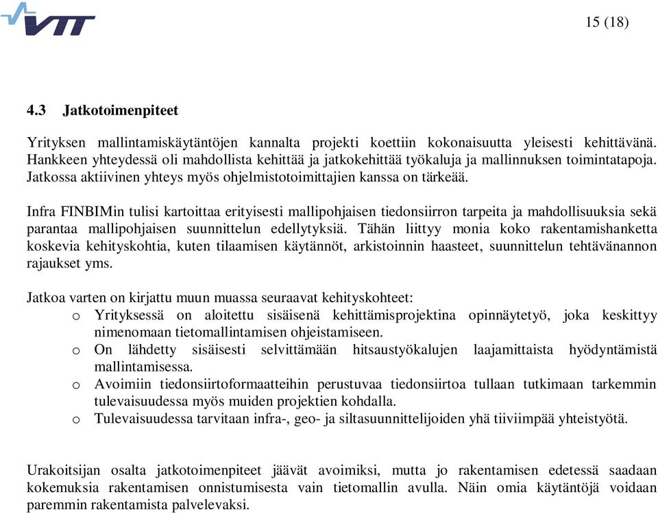 Infra FINBIMin tulisi kartoittaa erityisesti mallipohjaisen tiedonsiirron tarpeita ja mahdollisuuksia sekä parantaa mallipohjaisen suunnittelun edellytyksiä.