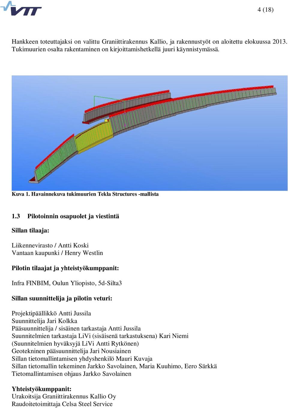 3 Pilotoinnin osapuolet ja viestintä Sillan tilaaja: Liikennevirasto / Antti Koski Vantaan kaupunki / Henry Westlin Pilotin tilaajat ja yhteistyökumppanit: Infra FINBIM, Oulun Yliopisto, 5d-Silta3
