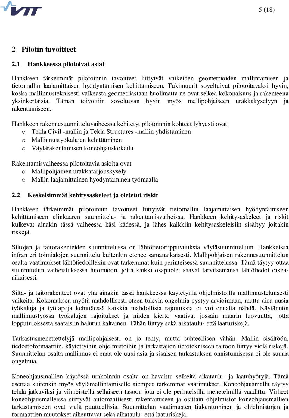 Tukimuurit soveltuivat pilotoitavaksi hyvin, koska mallinnusteknisesti vaikeasta geometriastaan huolimatta ne ovat selkeä kokonaisuus ja rakenteena yksinkertaisia.
