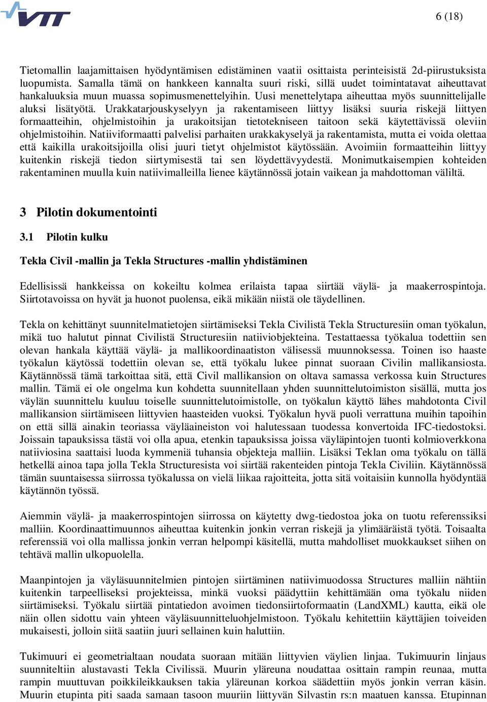 Urakkatarjouskyselyyn ja rakentamiseen liittyy lisäksi suuria riskejä liittyen formaatteihin, ohjelmistoihin ja urakoitsijan tietotekniseen taitoon sekä käytettävissä oleviin ohjelmistoihin.