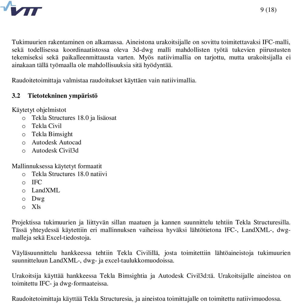 varten. Myös natiivimallia on tarjottu, mutta urakoitsijalla ei ainakaan tällä työmaalla ole mahdollisuuksia sitä hyödyntää. Raudoitetoimittaja valmistaa raudoitukset käyttäen vain natiivimallia. 3.