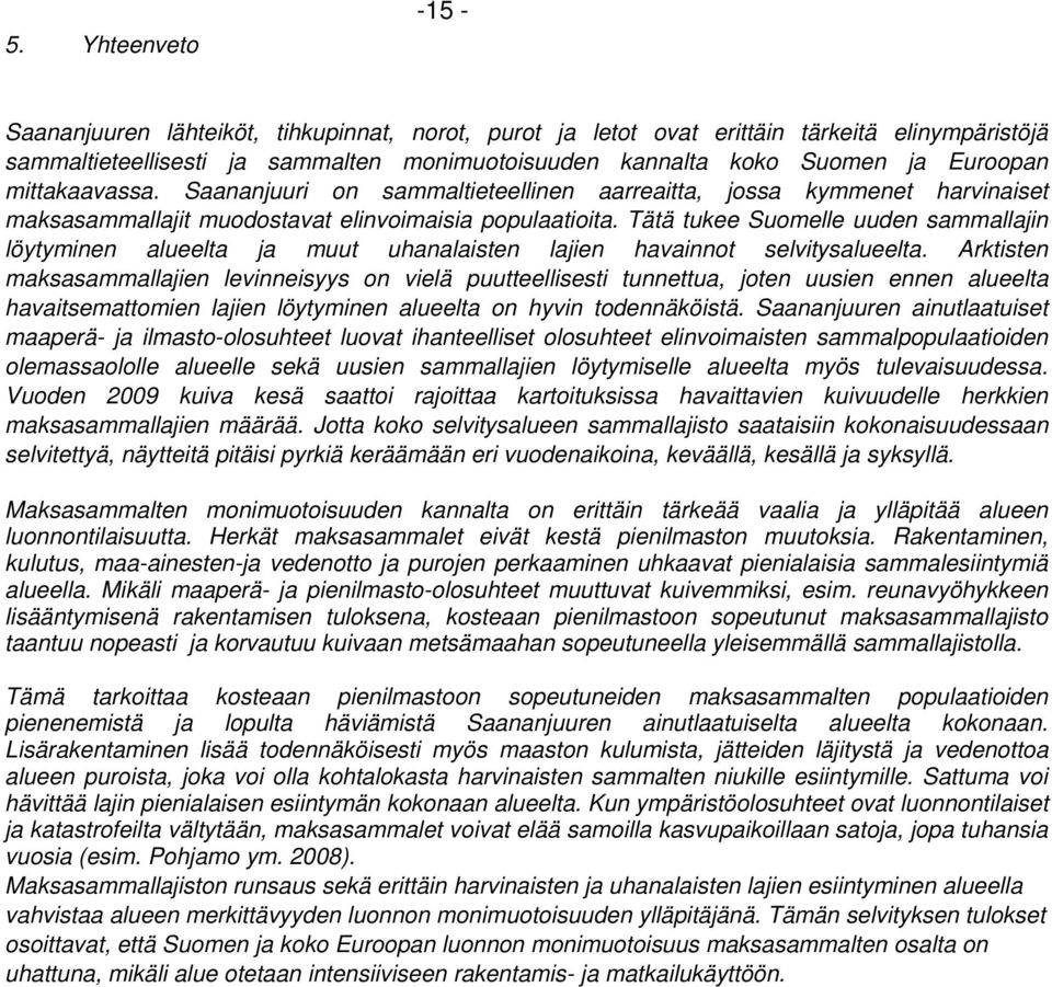 Tätä tukee Suomelle uuden sammallajin löytyminen alueelta ja muut uhanalaisten lajien havainnot selvitysalueelta.