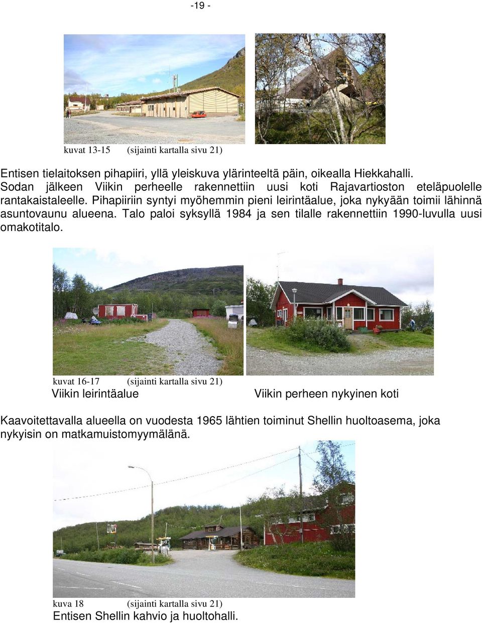 Pihapiiriin syntyi myöhemmin pieni leirintäalue, joka nykyään toimii lähinnä asuntovaunu alueena.