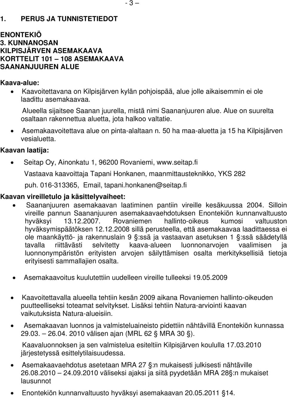 Alueella sijaitsee Saanan juurella, mistä nimi Saananjuuren alue. Alue on suurelta osaltaan rakennettua aluetta, jota halkoo valtatie. Asemakaavoitettava alue on pinta-alaltaan n.