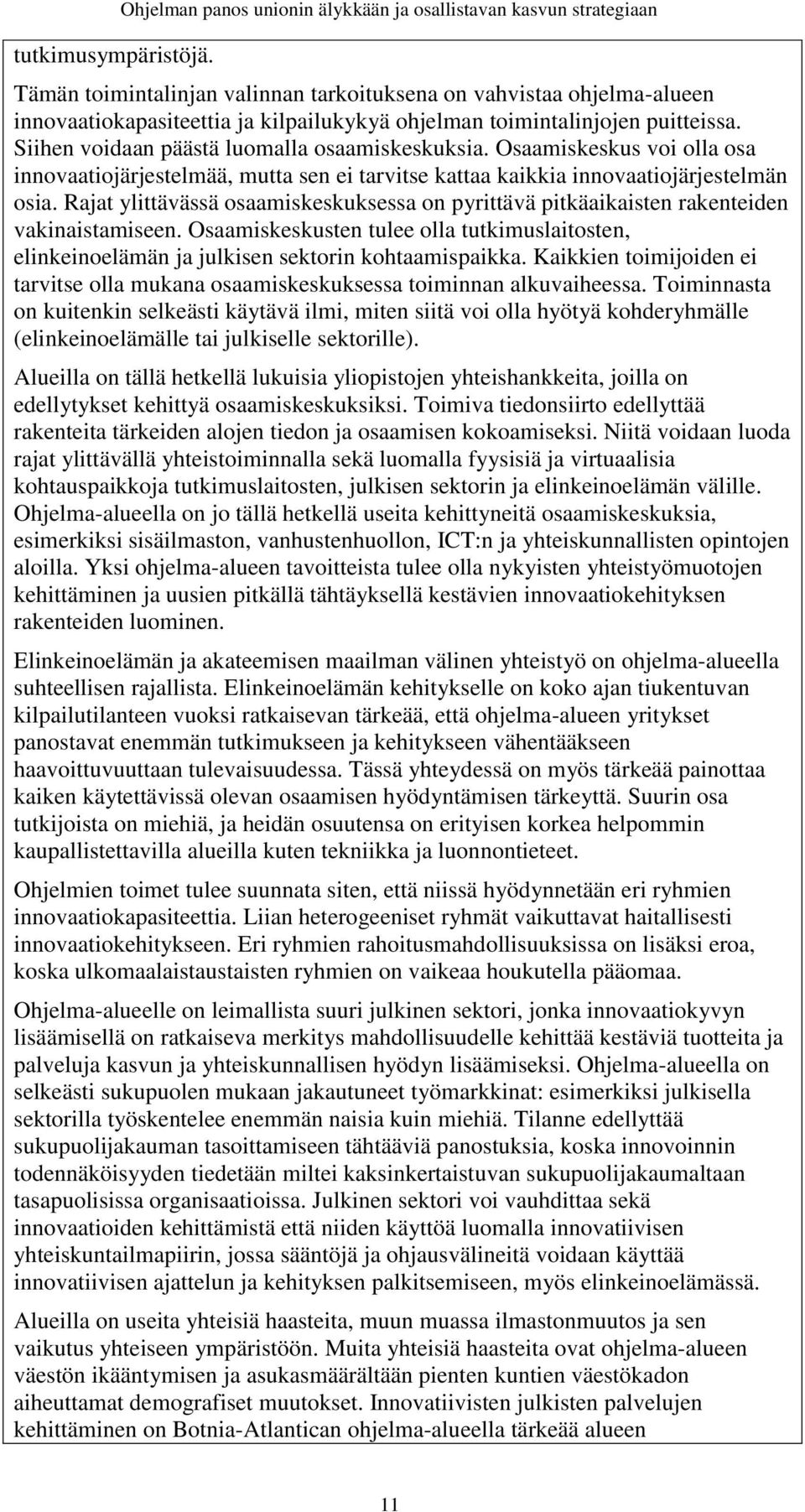 toimintalinjojen puitteissa. Siihen voidaan päästä luomalla osaamiskeskuksia. Osaamiskeskus voi olla osa innovaatiojärjestelmää, mutta sen ei tarvitse kattaa kaikkia innovaatiojärjestelmän osia.