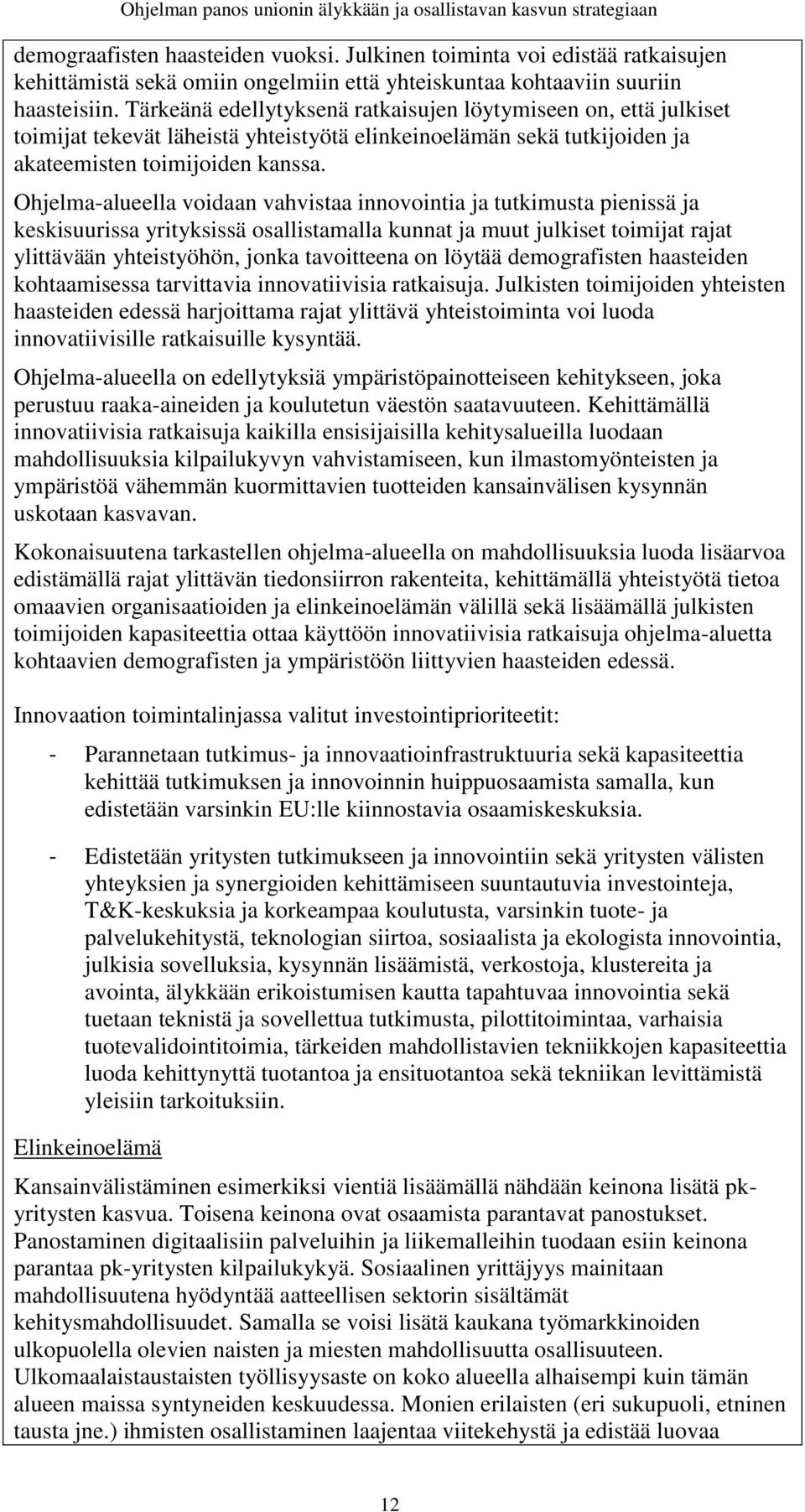 Tärkeänä edellytyksenä ratkaisujen löytymiseen on, että julkiset toimijat tekevät läheistä yhteistyötä elinkeinoelämän sekä tutkijoiden ja akateemisten toimijoiden kanssa.