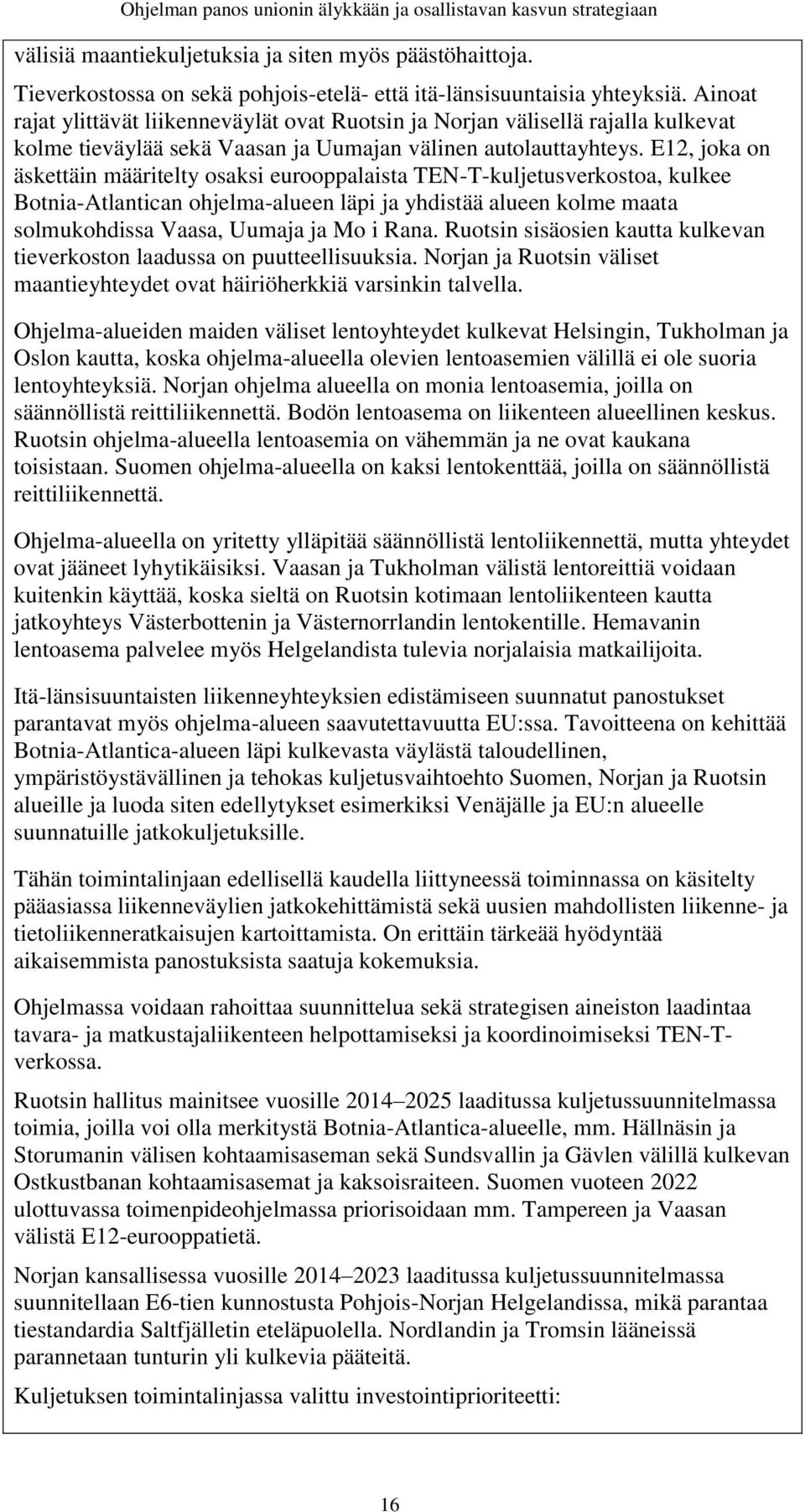 E12, joka on äskettäin määritelty osaksi eurooppalaista TEN-T-kuljetusverkostoa, kulkee Botnia-Atlantican ohjelma-alueen läpi ja yhdistää alueen kolme maata solmukohdissa Vaasa, Uumaja ja Mo i Rana.