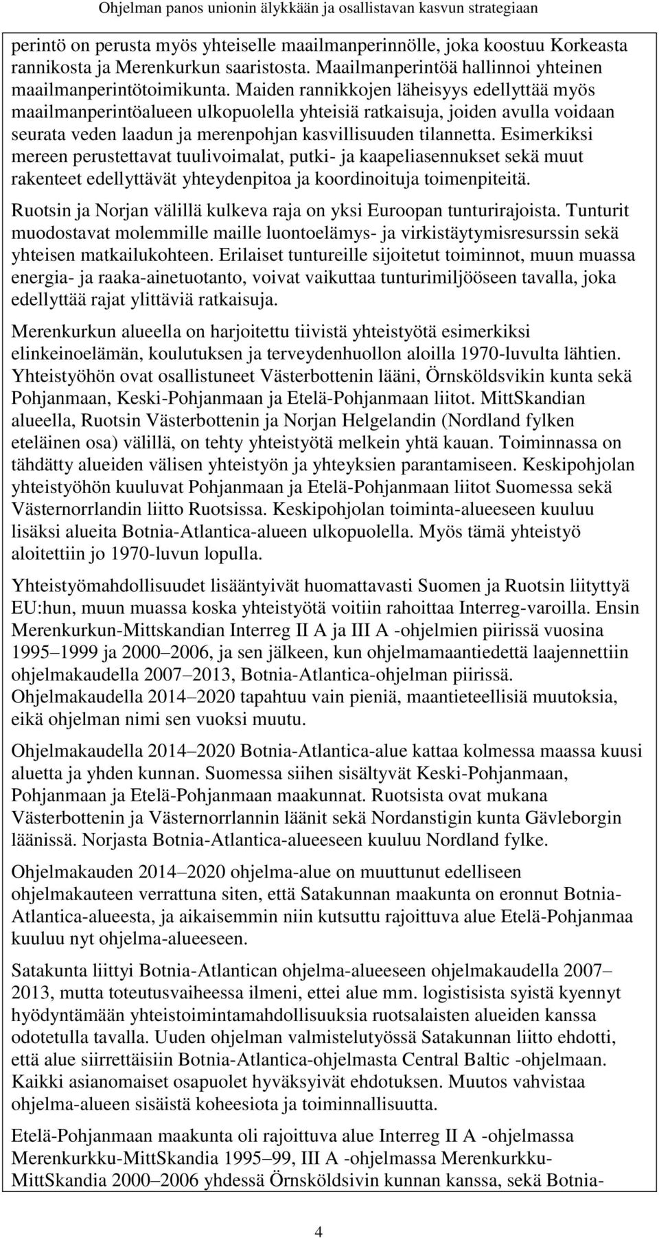 Maiden rannikkojen läheisyys edellyttää myös maailmanperintöalueen ulkopuolella yhteisiä ratkaisuja, joiden avulla voidaan seurata veden laadun ja merenpohjan kasvillisuuden tilannetta.