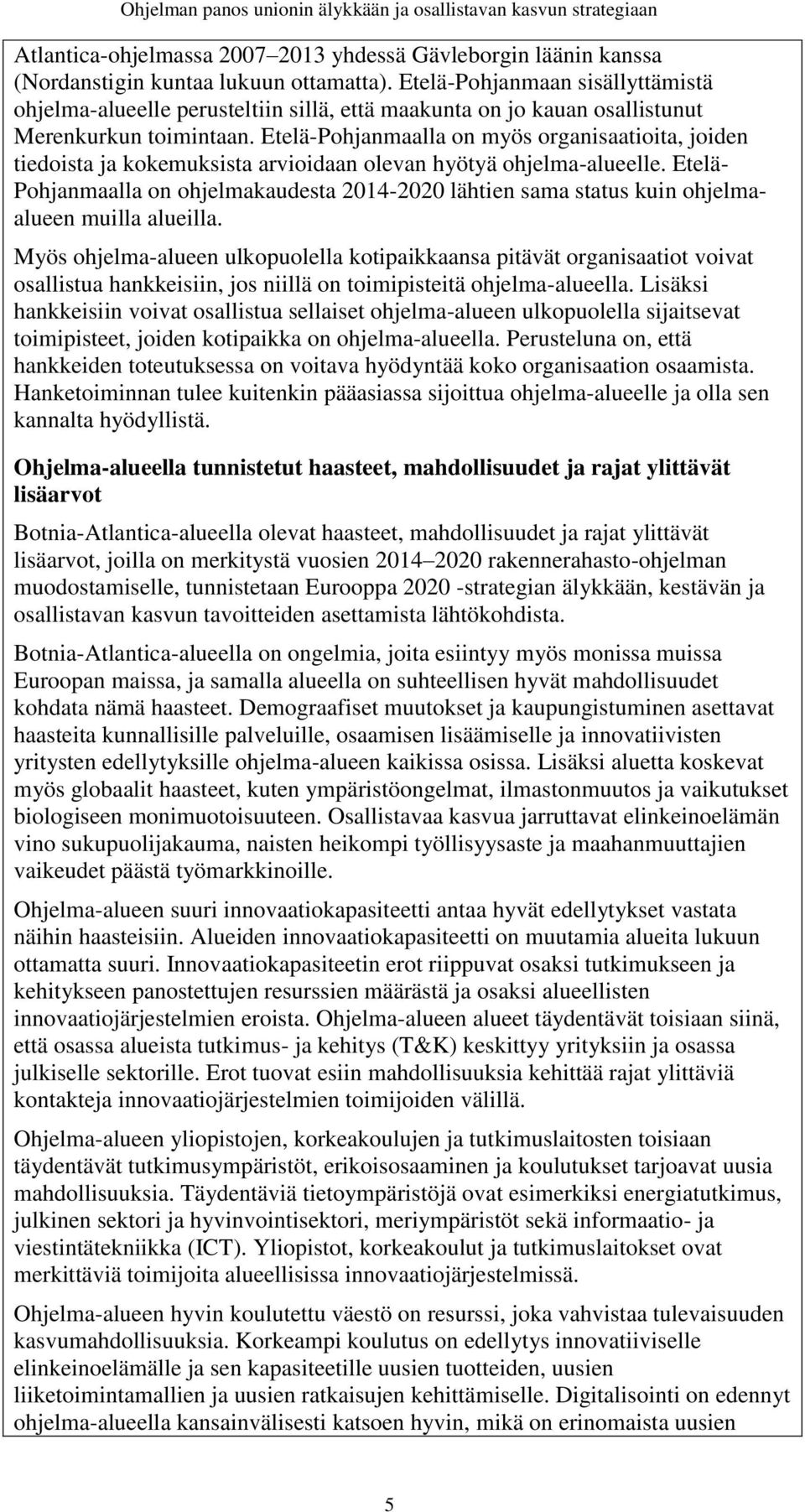 Etelä-Pohjanmaalla on myös organisaatioita, joiden tiedoista ja kokemuksista arvioidaan olevan hyötyä ohjelma-alueelle.