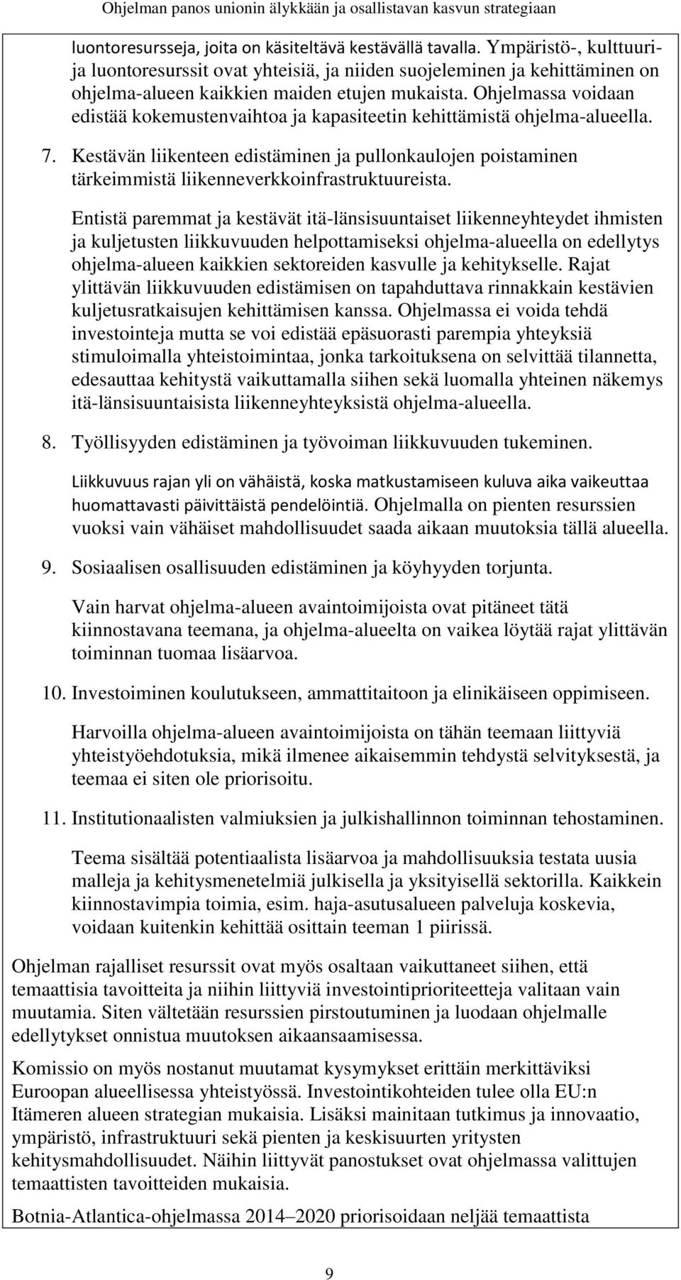 Ohjelmassa voidaan edistää kokemustenvaihtoa ja kapasiteetin kehittämistä ohjelma-alueella. 7.