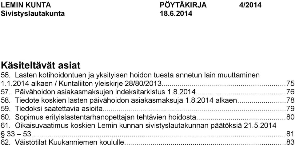 Päivähoidon asiakasmaksujen indeksitarkistus 1.8.2014...76 58. Tiedote koskien lasten päivähoidon asiakasmaksuja 1.8.2014 alkaen...78 59.