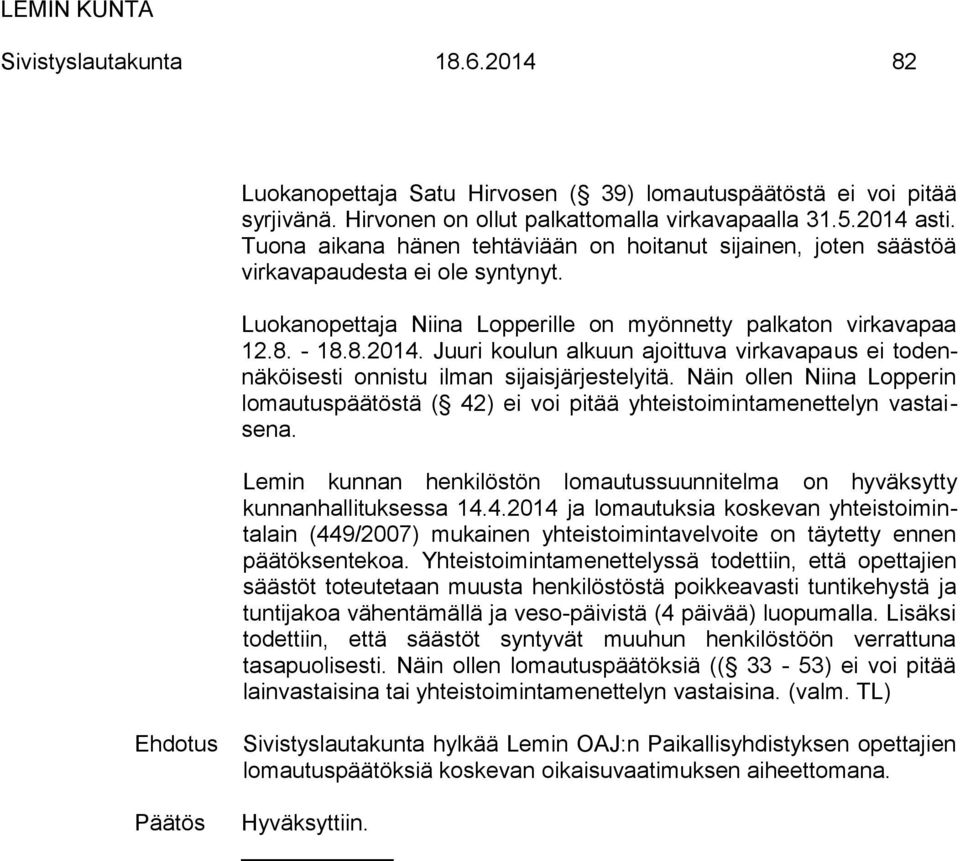 Juuri koulun alkuun ajoittuva virkavapaus ei todennäköisesti onnistu ilman sijaisjärjestelyitä. Näin ollen Niina Lopperin lomautuspäätöstä ( 42) ei voi pitää yhteistoimintamenettelyn vastaisena.