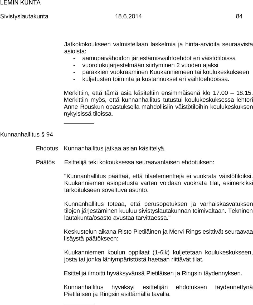 2 vuoden ajaksi parakkien vuokraaminen Kuukanniemeen tai koulukeskukseen kuljetusten toiminta ja kustannukset eri vaihtoehdoissa. Merkittiin, että tämä asia käsiteltiin ensimmäisenä klo 17.00 18.15.