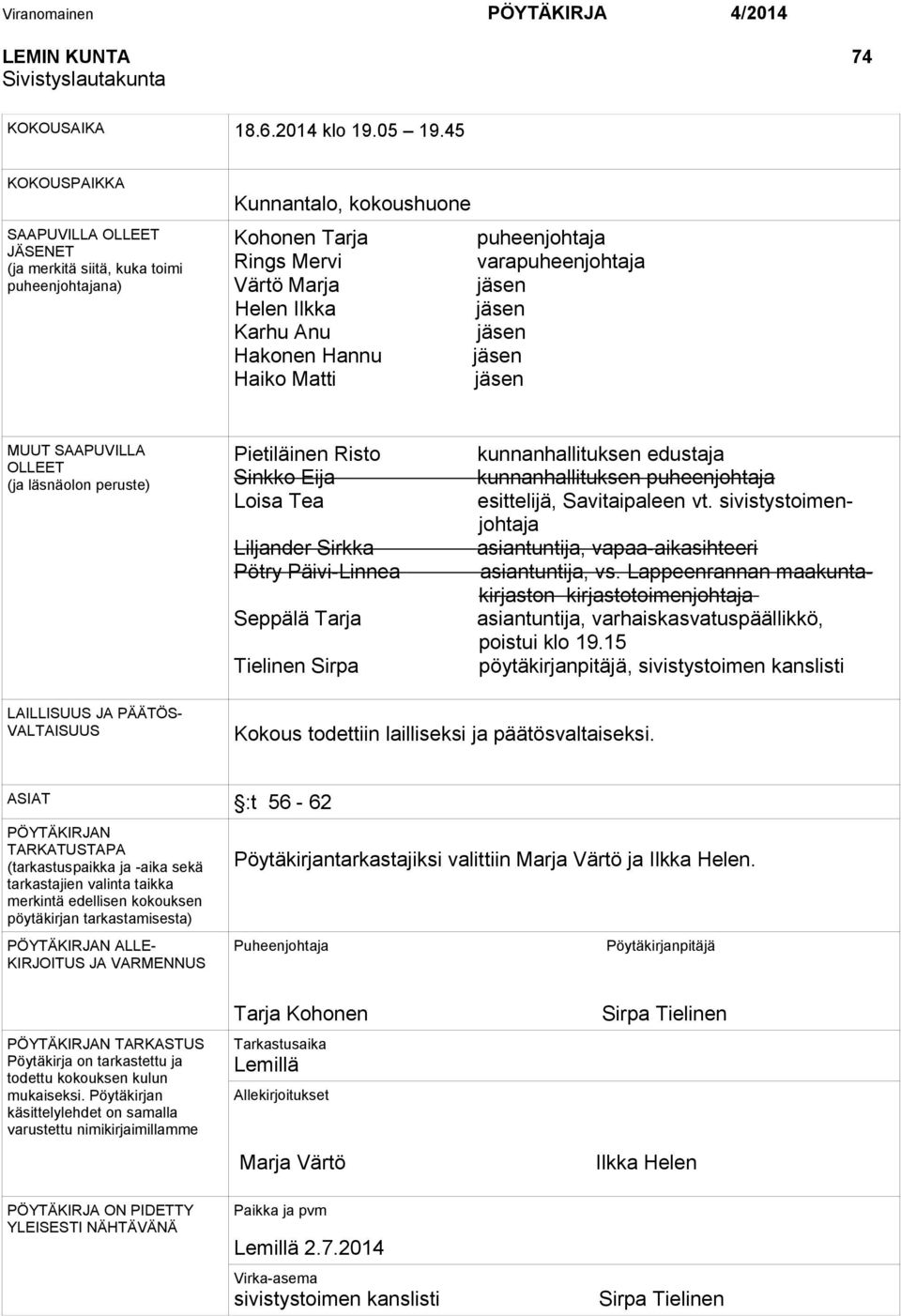Ilkka jäsen Karhu Anu jäsen Hakonen Hannu jäsen Haiko Matti jäsen MUUT SAAPUVILLA OLLEET (ja läsnäolon peruste) Pietiläinen Risto Sinkko Eija Loisa Tea Liljander Sirkka Pötry Päivi-Linnea Seppälä