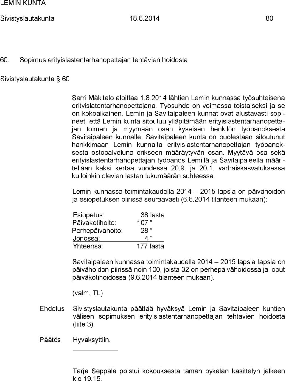 Lemin ja Savitaipaleen kunnat ovat alustavasti sopineet, että Lemin kunta sitoutuu ylläpitämään erityislastentarhanopettajan toimen ja myymään osan kyseisen henkilön työpanoksesta Savitaipaleen