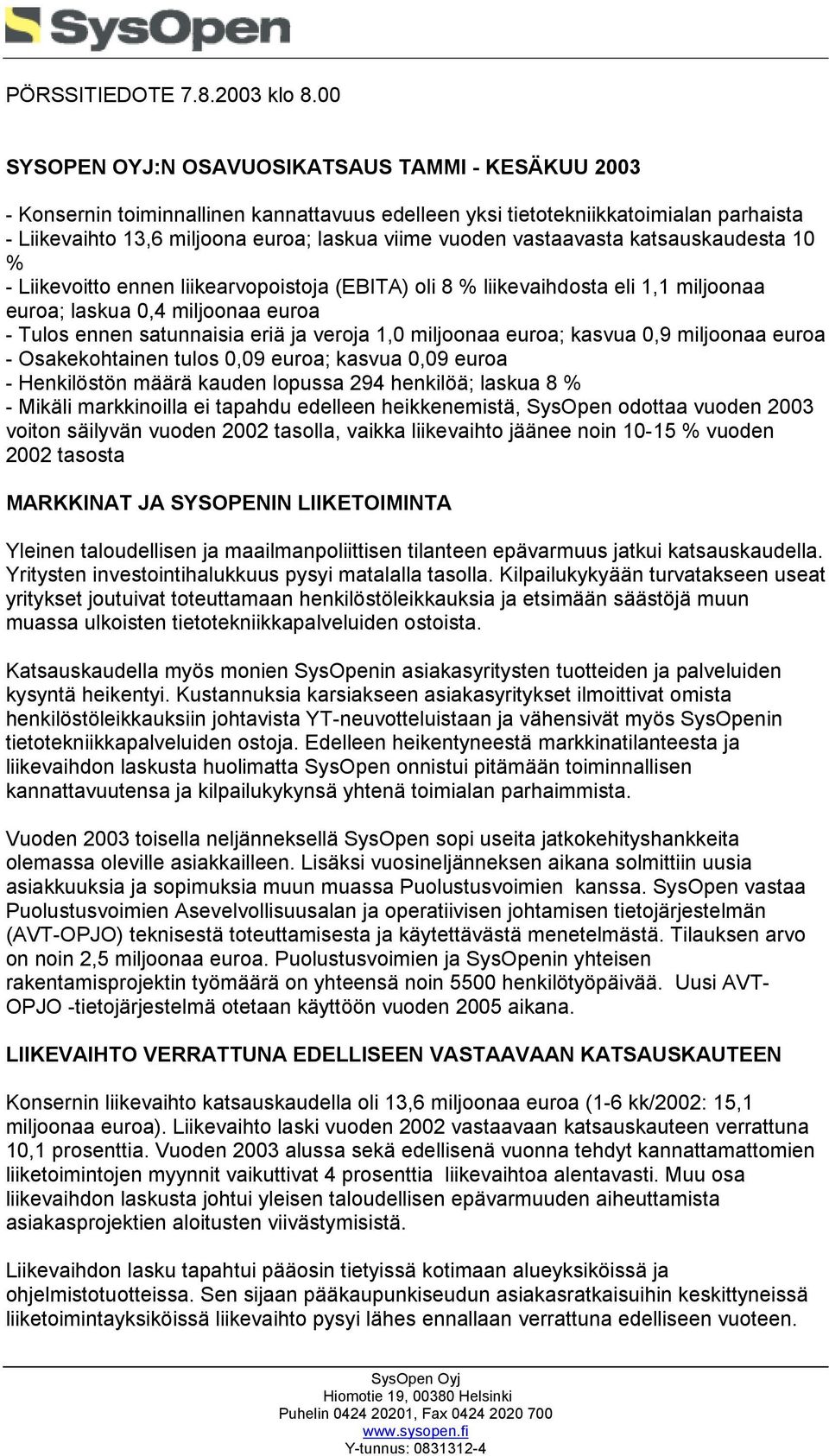 vastaavasta katsauskaudesta 10 % - Liikevoitto ennen liikearvopoistoja (EBITA) oli 8 % liikevaihdosta eli 1,1 miljoonaa euroa; laskua 0,4 miljoonaa euroa - Tulos ennen satunnaisia eriä ja veroja 1,0