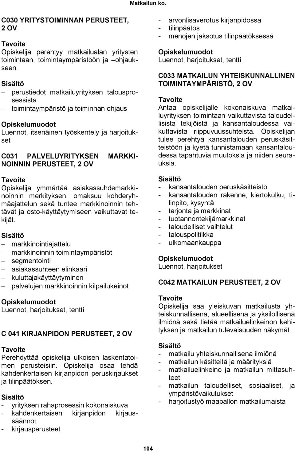 ymmärtää asiakassuhdemarkkinoinnin merkityksen, omaksuu kohderyhmäajattelun sekä tuntee markkinoinnin tehtävät ja osto-käyttäytymiseen vaikuttavat tekijät.