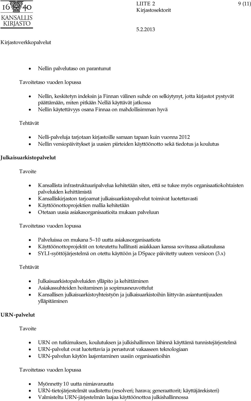 koulutus Julkaisuarkistopalvelut Kansallista infrastruktuuripalvelua kehitetään siten, että se tukee myös organisaatiokohtaisten palveluiden kehittämistä Kansalliskirjaston tarjoamat