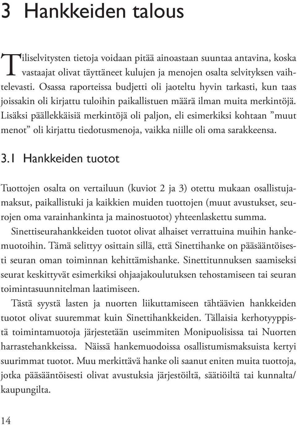 Lisäksi päällekkäisiä merkintöjä oli paljon, eli esimerkiksi kohtaan muut menot oli kirjattu tiedotusmenoja, vaikka niille oli oma sarakkeensa. 3.