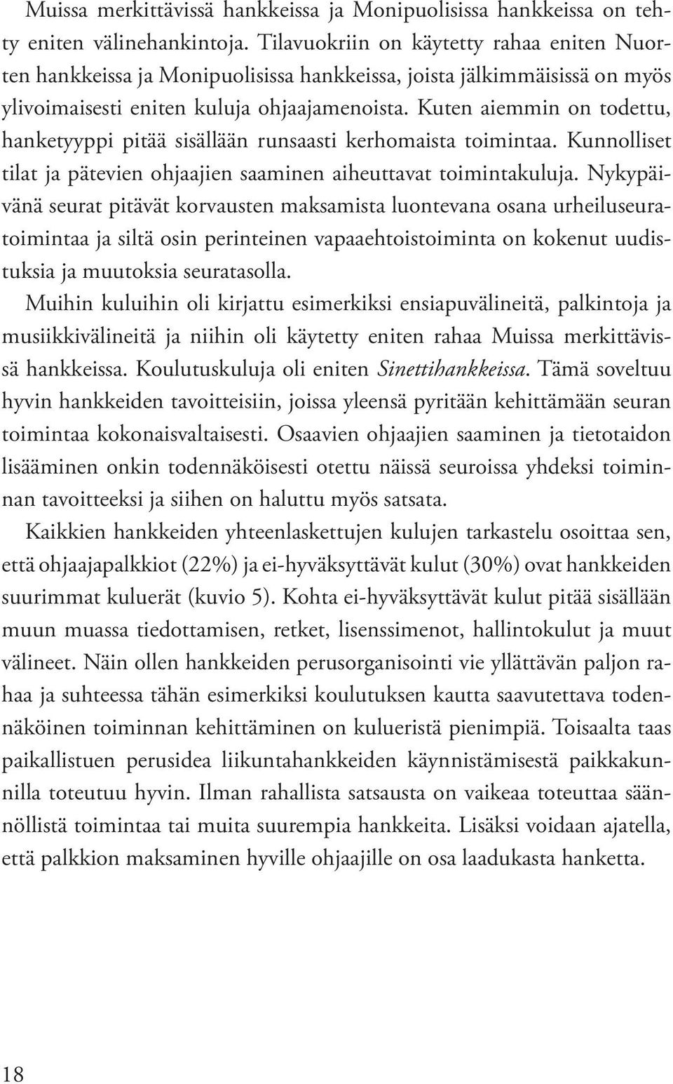 Kuten aiemmin on todettu, hanketyyppi pitää sisällään runsaasti kerhomaista toimintaa. Kunnolliset tilat ja pätevien ohjaajien saaminen aiheuttavat toimintakuluja.