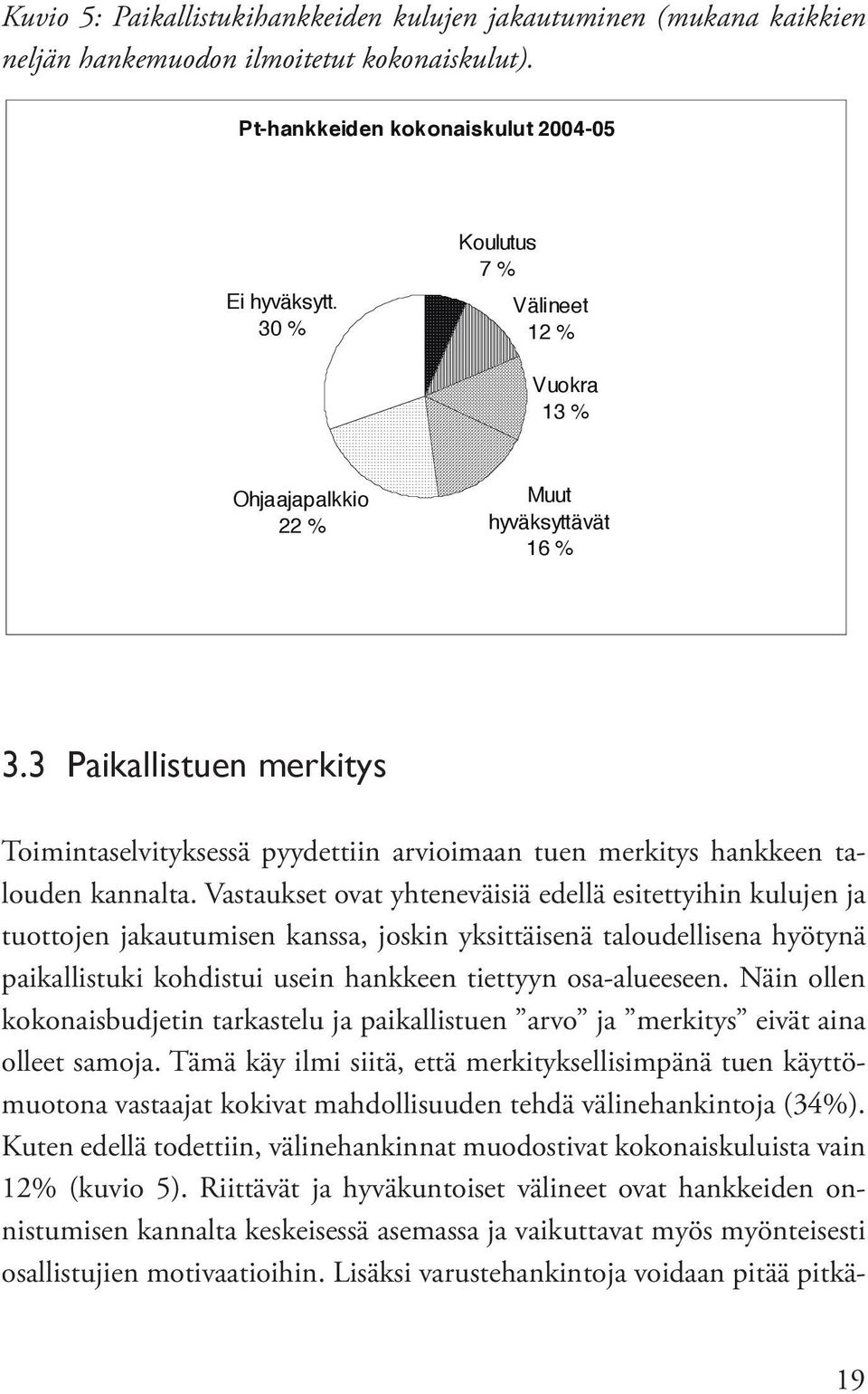 Vastaukset ovat yhteneväisiä edellä esitettyihin kulujen ja tuottojen jakautumisen kanssa, joskin yksittäisenä taloudellisena hyötynä paikallistuki kohdistui usein hankkeen tiettyyn osa-alueeseen.