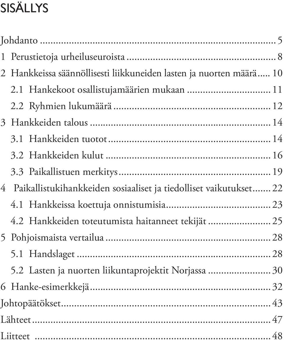 3 Paikallistuen merkitys...19 4 Paikallistukihankkeiden sosiaaliset ja tiedolliset vaikutukset...22 4.1 Hankkeissa koettuja onnistumisia... 23 4.