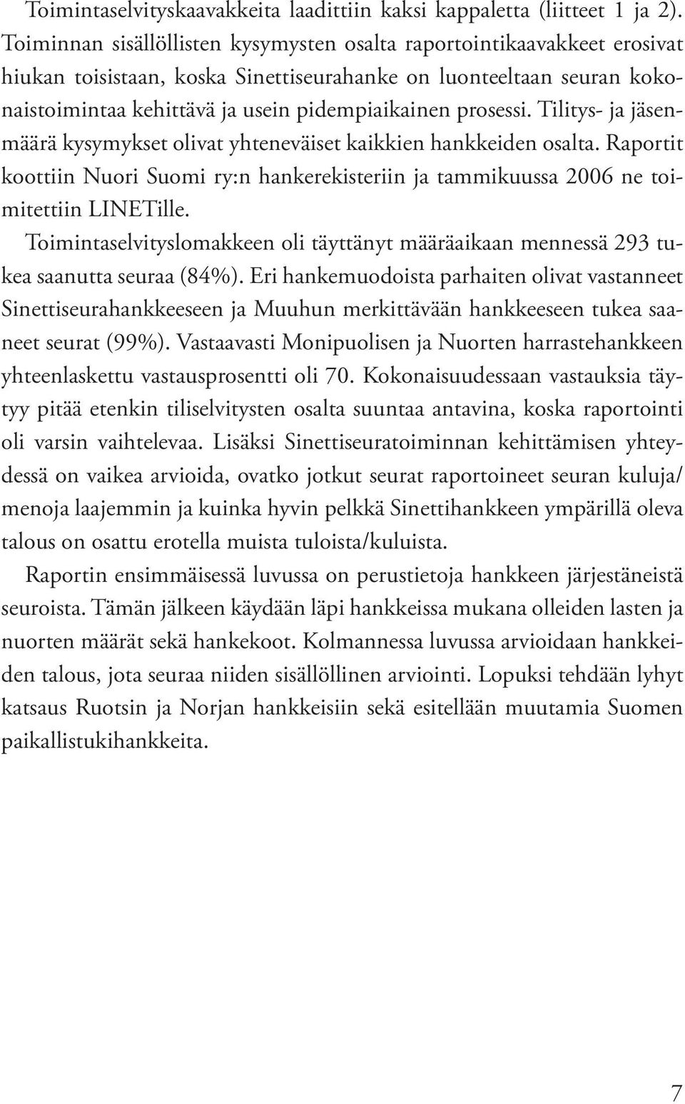 prosessi. Tilitys- ja jäsenmäärä kysymykset olivat yhteneväiset kaikkien hankkeiden osalta. Raportit koottiin Nuori Suomi ry:n hankerekisteriin ja tammikuussa 2006 ne toimitettiin LINETille.