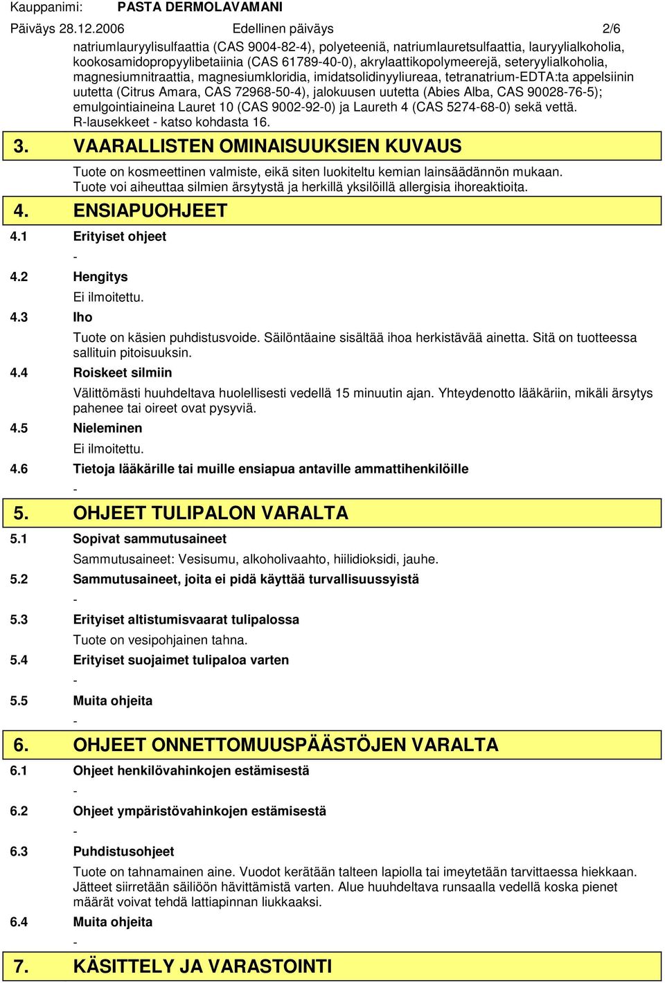 seteryylialkoholia, magnesiumnitraattia, magnesiumkloridia, imidatsolidinyyliureaa, tetranatriumedta:ta appelsiinin uutetta (Citrus Amara, CAS 72968504), jalokuusen uutetta (Abies Alba, CAS