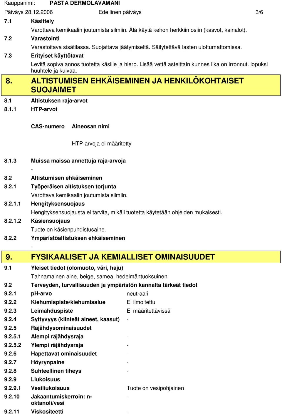 lopuksi huuhtele ja kuivaa. 8. ALTISTUMISEN EHKÄISEMINEN JA HENKILÖKOHTAISET SUOJAIMET 8.1 Altistuksen rajaarvot 8.1.1 HTParvot CASnumero Aineosan nimi HTParvoja ei määritetty 8.1.3 Muissa maissa annettuja rajaarvoja 8.