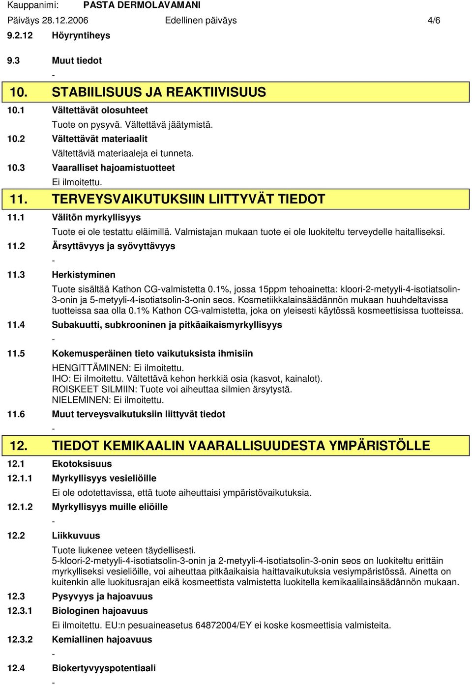 Valmistajan mukaan tuote ei ole luokiteltu terveydelle haitalliseksi. 11.2 Ärsyttävyys ja syövyttävyys 11.3 Herkistyminen Tuote sisältää Kathon CGvalmistetta 0.