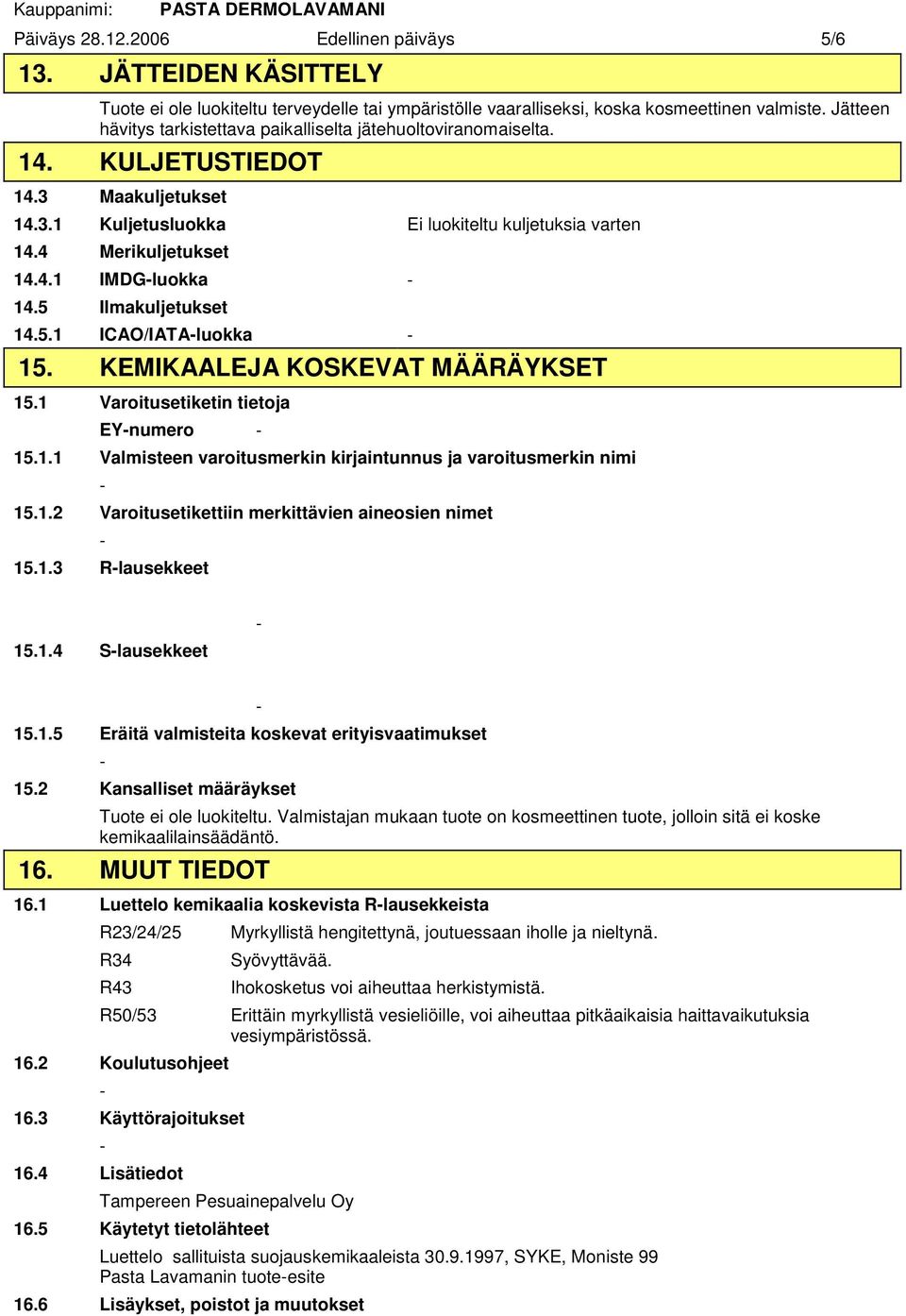 5 Ilmakuljetukset 14.5.1 ICAO/IATAluokka 15. KEMIKAALEJA KOSKEVAT MÄÄRÄYKSET 15.1 Varoitusetiketin tietoja EYnumero 15.1.1 Valmisteen varoitusmerkin kirjaintunnus ja varoitusmerkin nimi 15.1.2 Varoitusetikettiin merkittävien aineosien nimet 15.