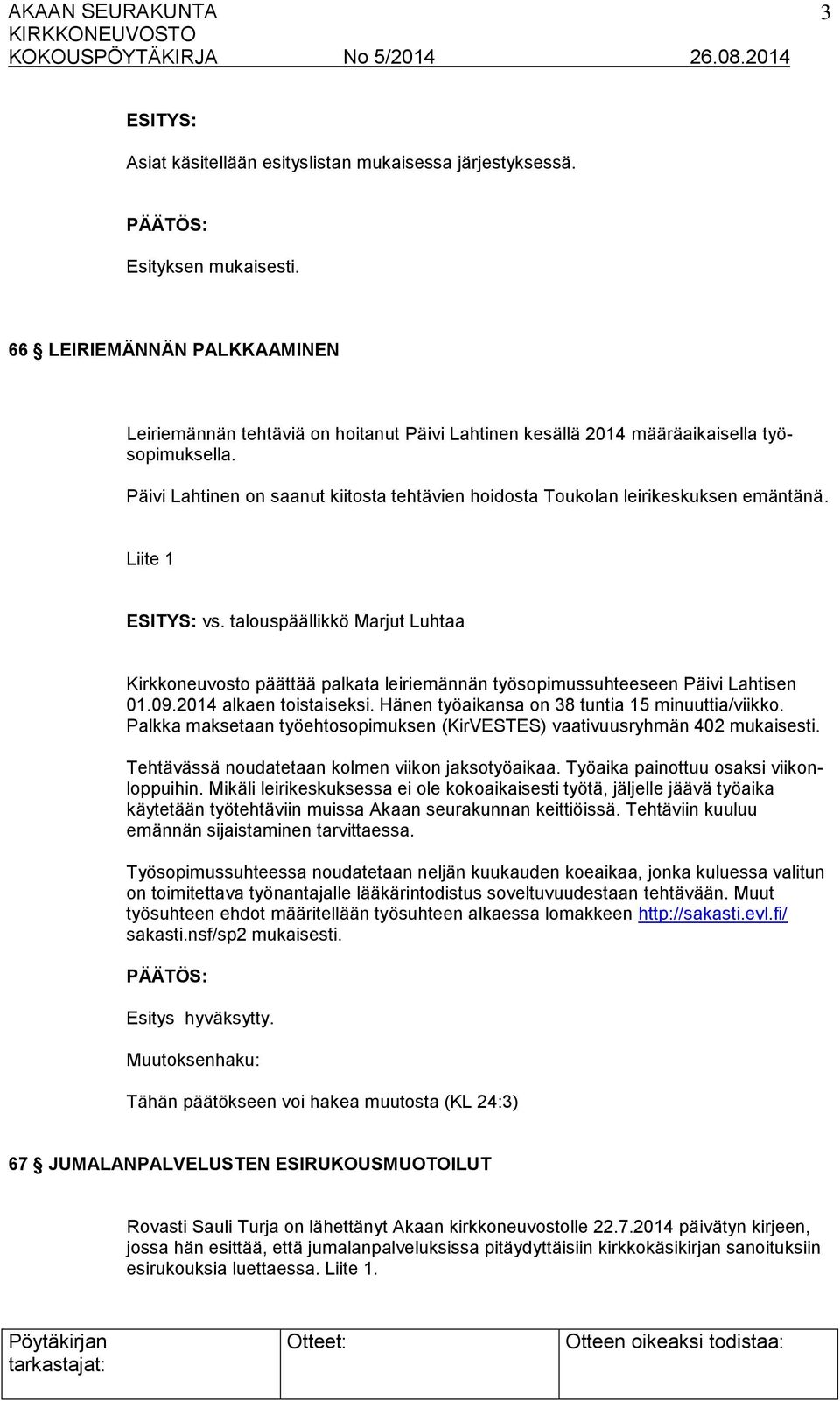 talouspäällikkö Marjut Luhtaa Kirkkoneuvosto päättää palkata leiriemännän työsopimussuhteeseen Päivi Lahtisen 01.09.2014 alkaen toistaiseksi. Hänen työaikansa on 38 tuntia 15 minuuttia/viikko.